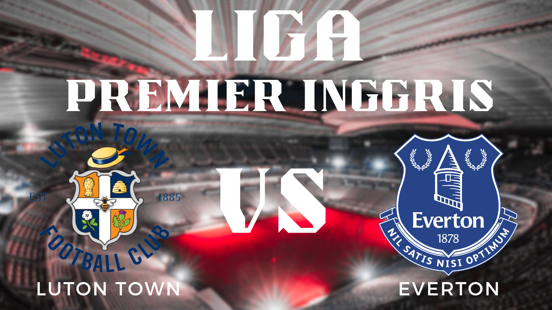 Prediksi Pertandingan Liga Premier Inggris Luton Town vs Everton